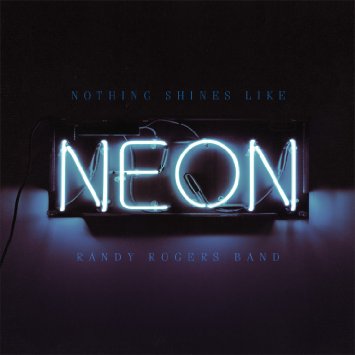 Album Review: Randy Rogers Band–<I>Nothing Shines Like Neon</I>
